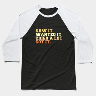 Saw it. Wanted it. Cried a lot. Got it. Baseball T-Shirt